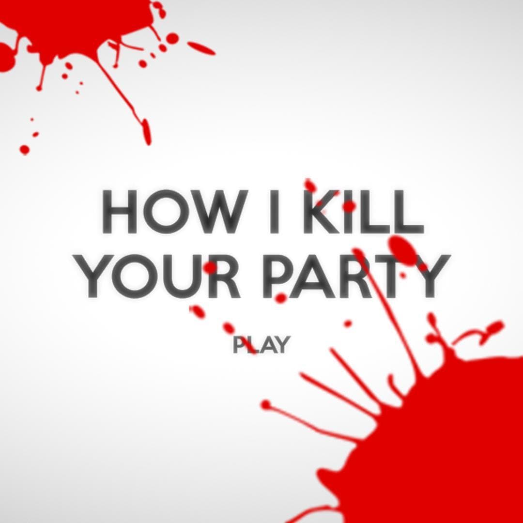How I Kill Your Party