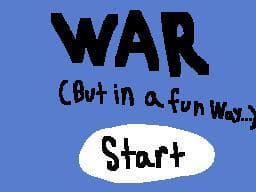 War (But like in a fun way)