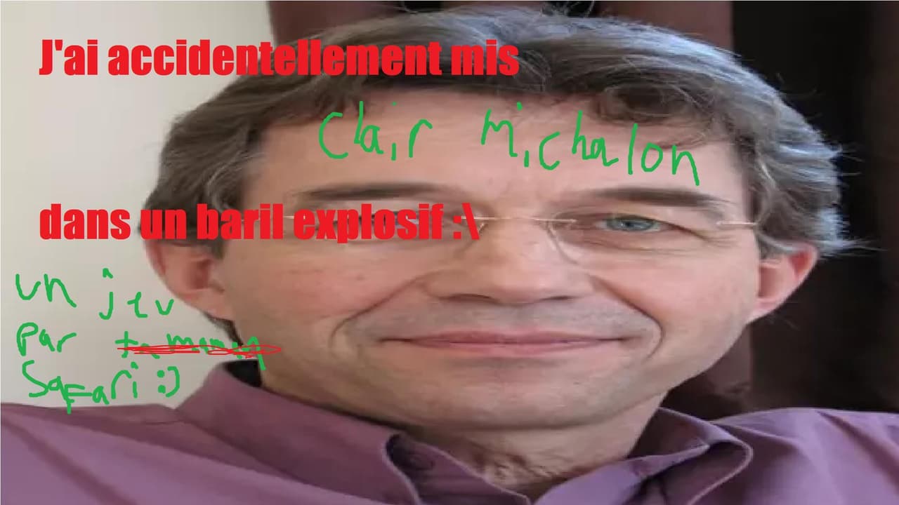Jai accidentellement mis Clair Michalon dans un baril explosif