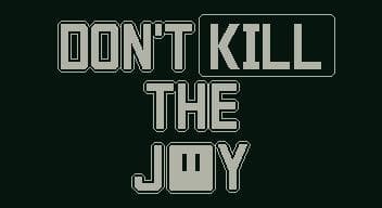 Dont kill the Joy