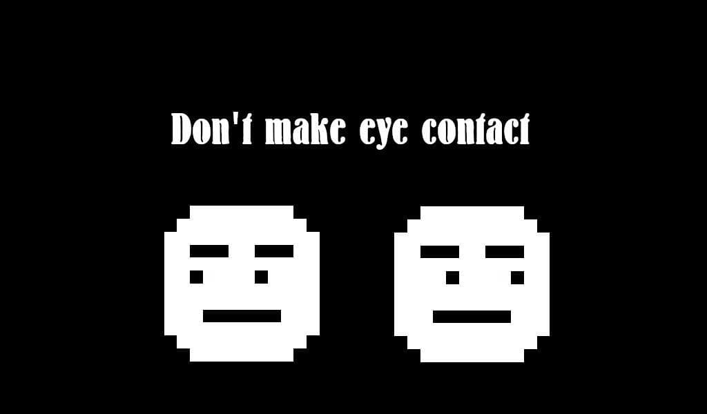 Dont make eye contact