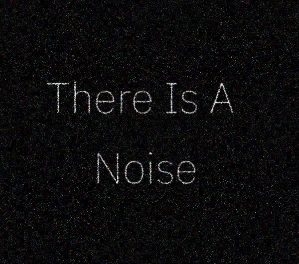 There Is A Noise