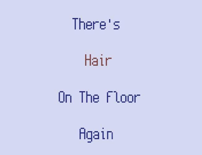 Theres Hair On The Floor Again!
