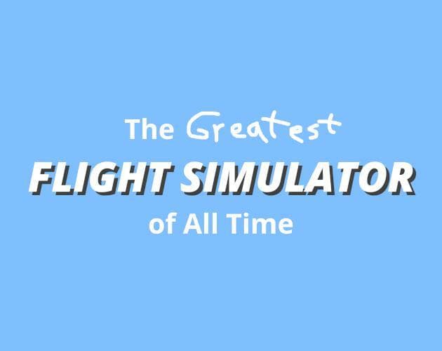 The Greatest Flight Simulator of All Time