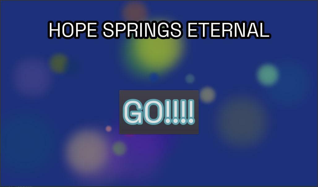 Hope Springs Eternal!