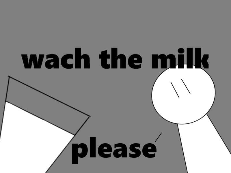Watch the milk