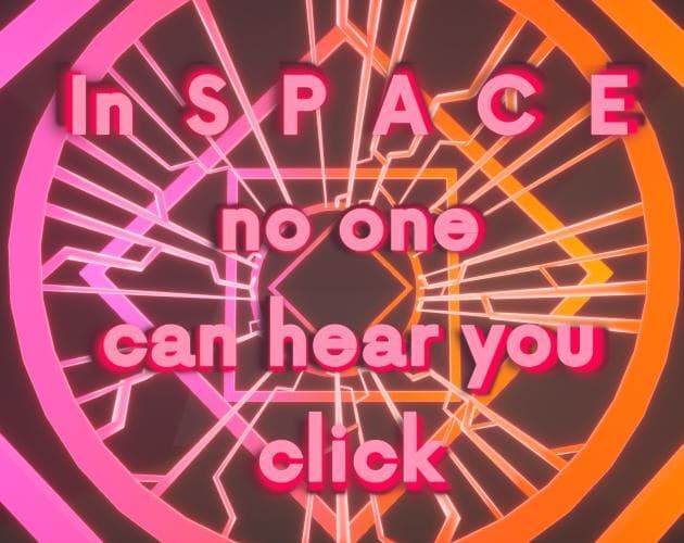 In SPACE no one can hear you CLICK