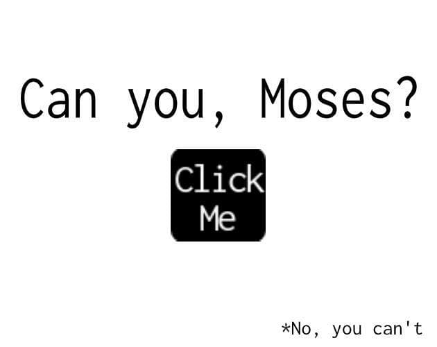 Can you, Moses?