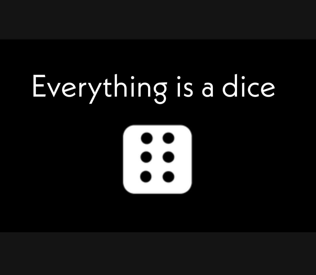 Everything is a dice