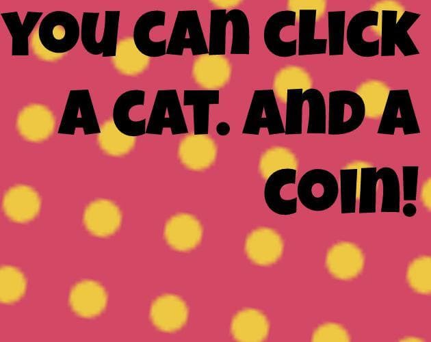 You can Click A Cat, and A Coin!