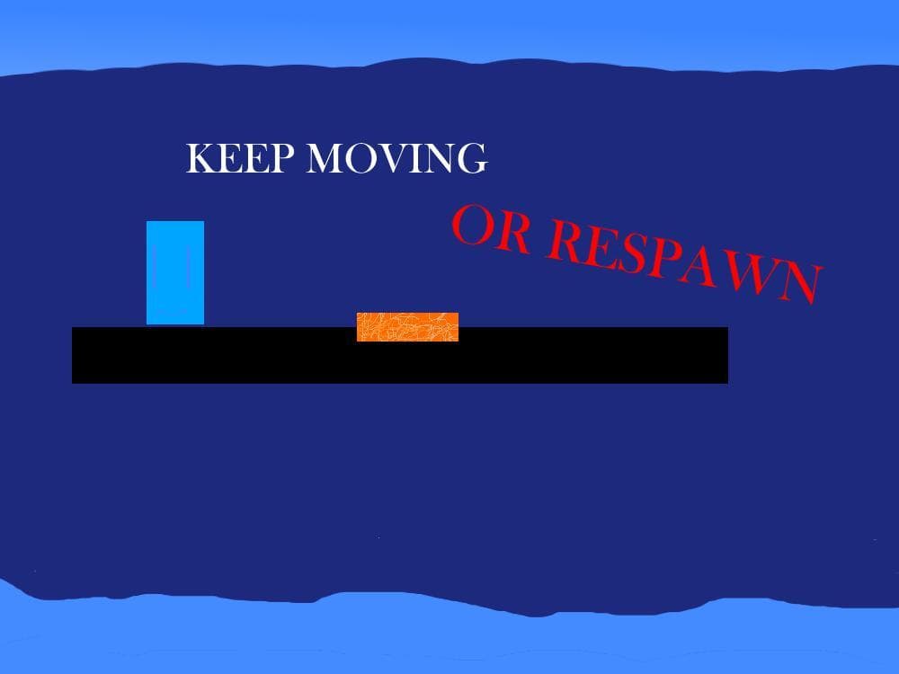 KEEP MOVING or RESPAWN