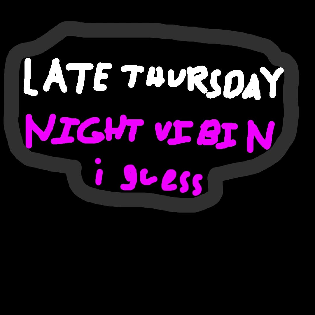 late thursday night vibin i guess