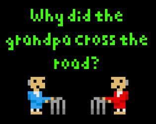 Why did the grandpa cross the road?