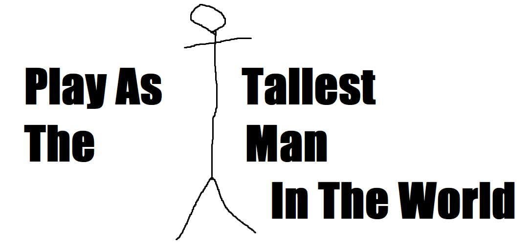 Play As The Tallest Man In The World!