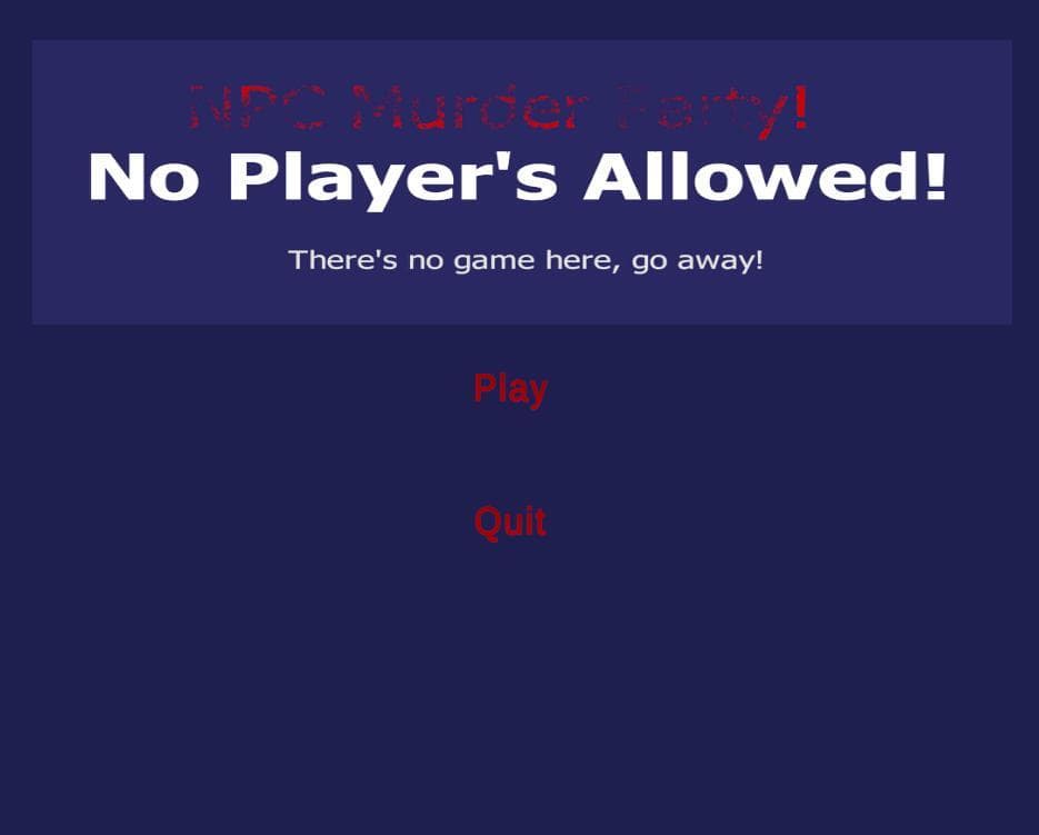 No Players Allowed! Theres no game here, go away!