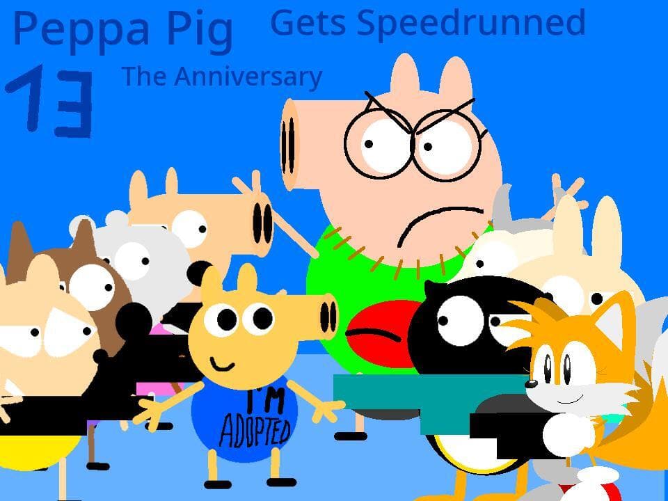 Peppa Pig Gets Speedrunned 13:The Anniversary