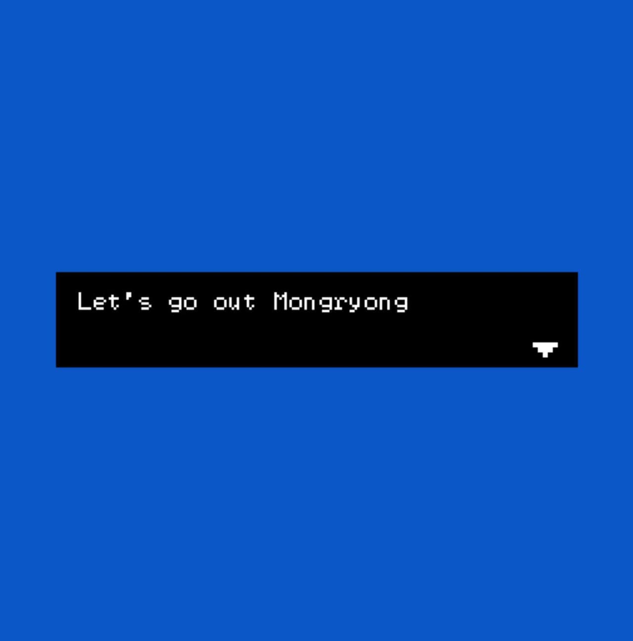 Lets go out Mongryong.