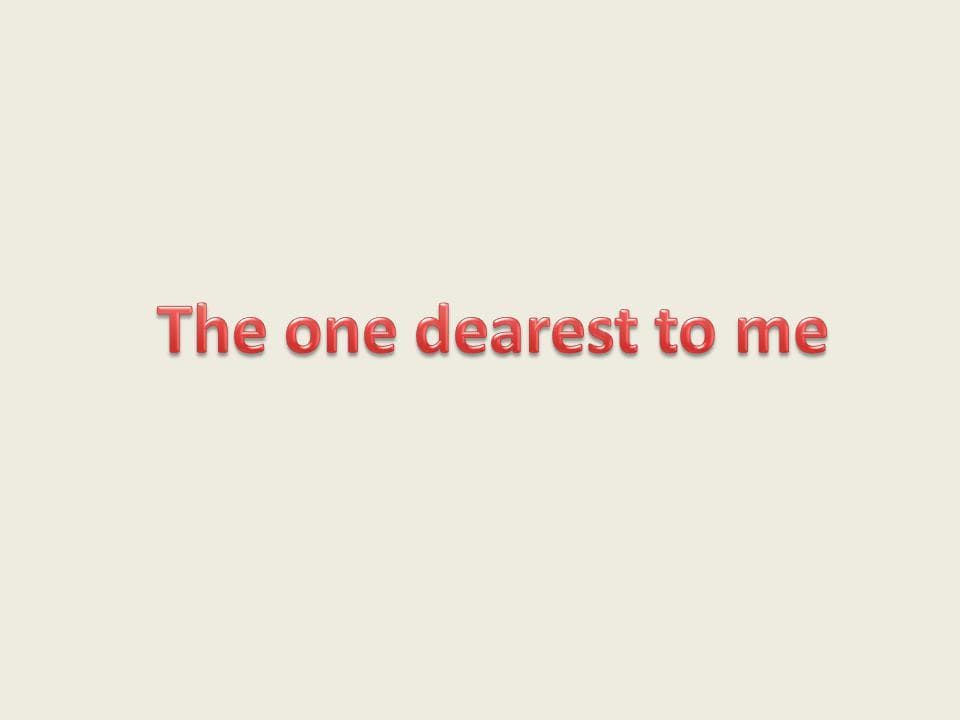 The one dearest to me