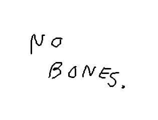 No bones.