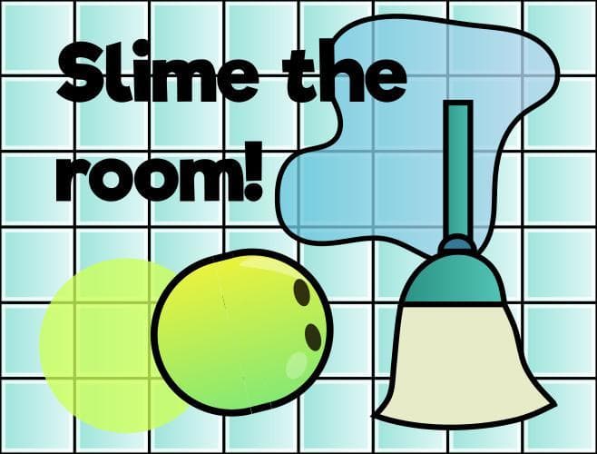 Slime the room!