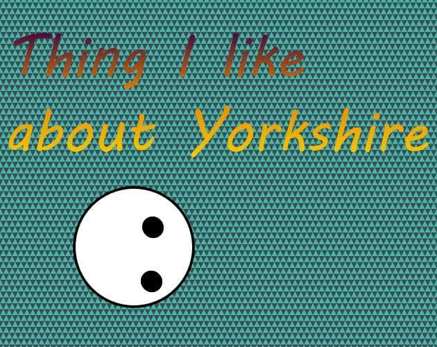 Things I Like About Yorkshire