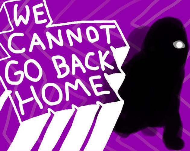 WE CANNOT GO BACK HOME