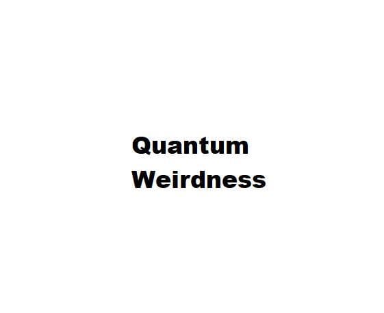 Quantum Weirdness