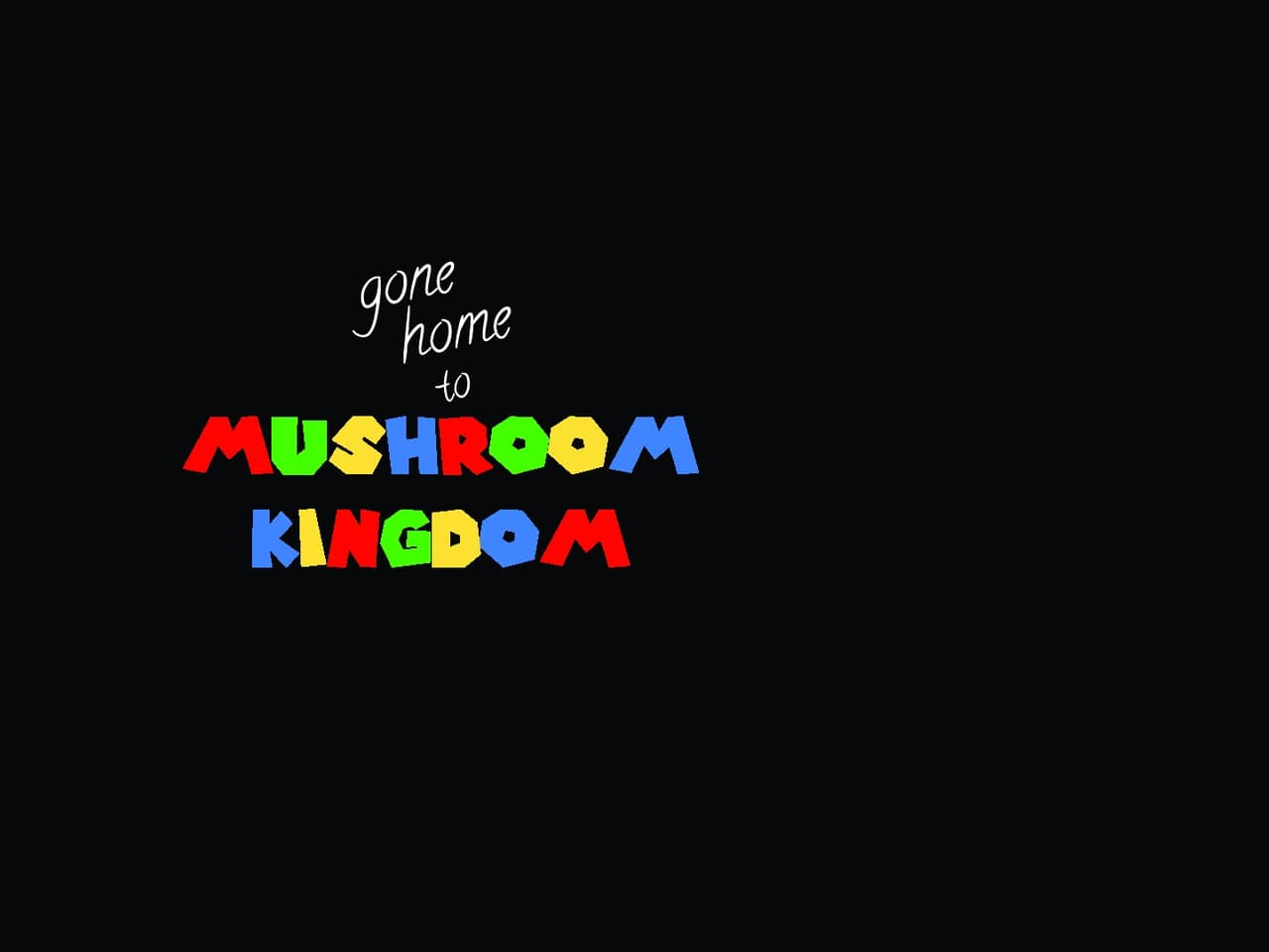 Gone Home to Mushroom Kingdom
