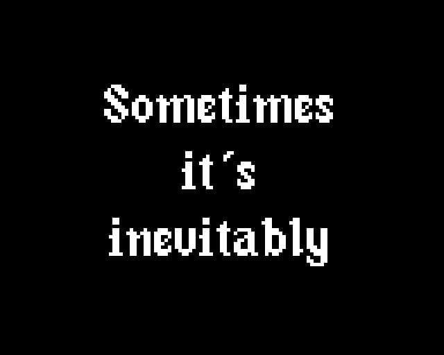 Sometimes its inevitably.
