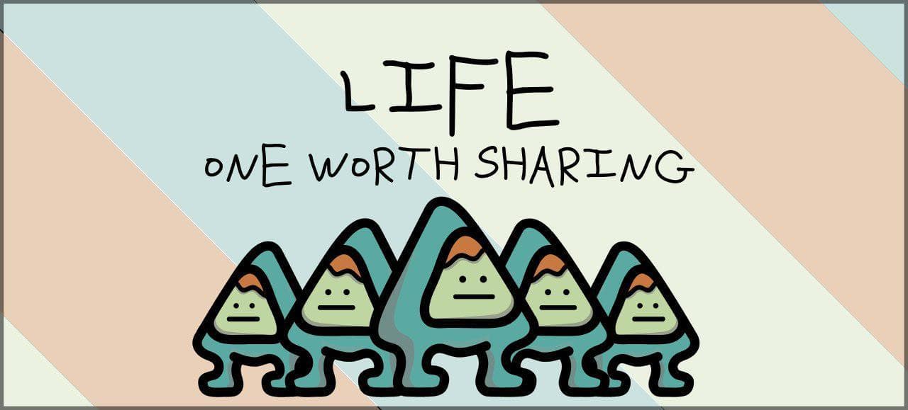 LIFE: One Worth Sharing
