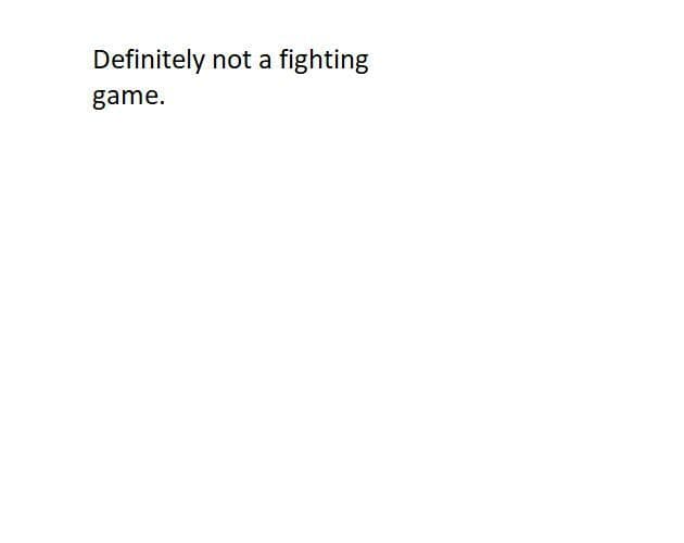 Definitely not a fighting game.