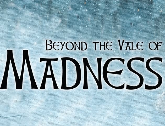 Beyond the Vale of Madness