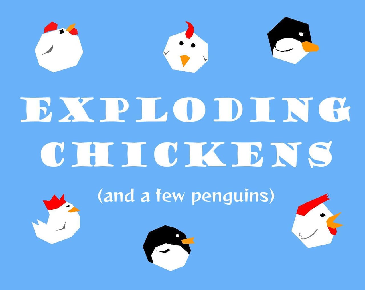 Exploding Chickens (and a few penguins)
