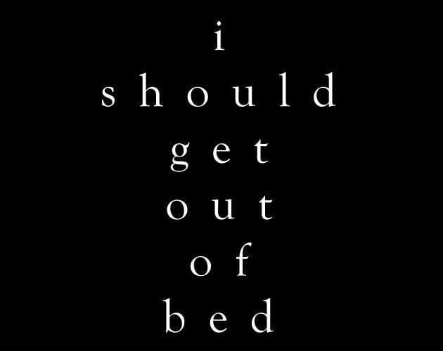 i should get out of bed