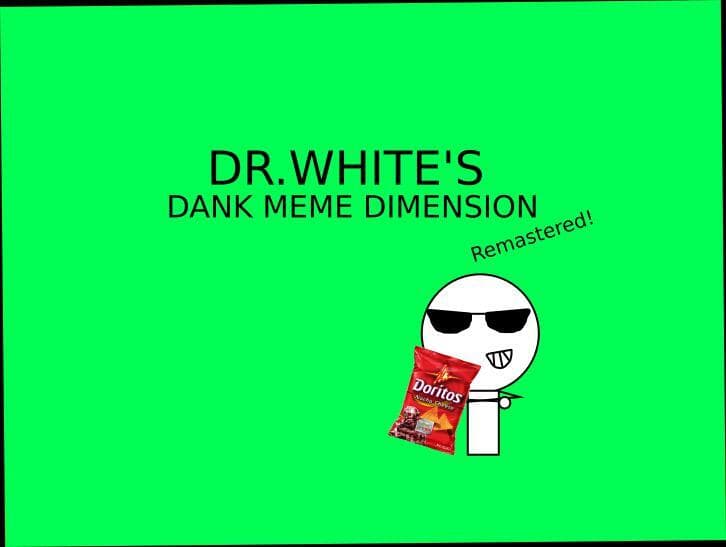 Dr. Whites Dank Meme Dimension Remastered!