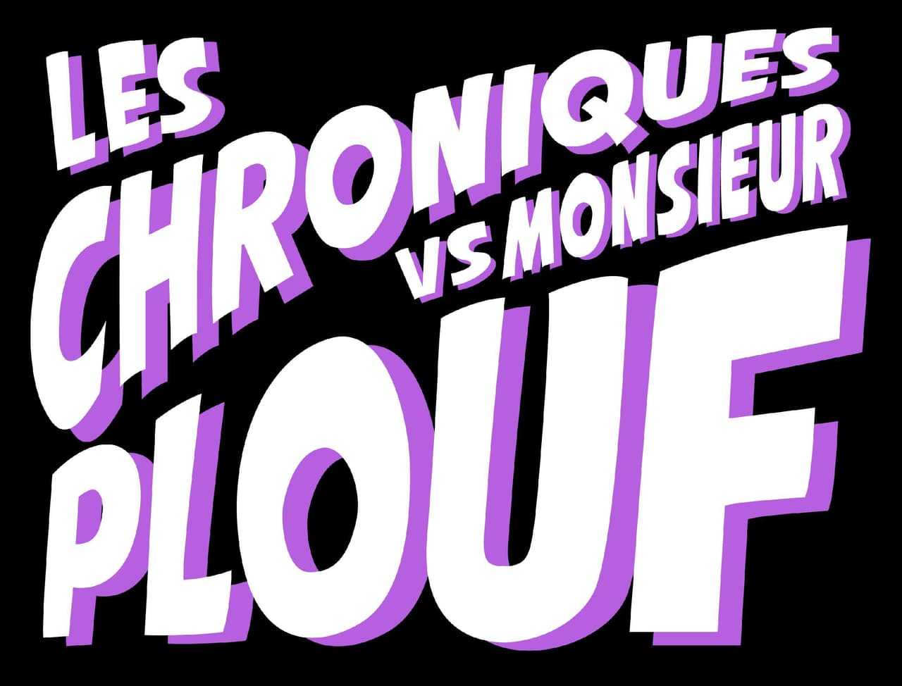 Les Chroniques VS Monsieur Plouf