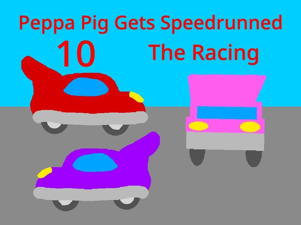 Peppa Pig Gets Speedrunned 10:The Racing