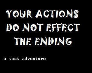 YOUR ACTIONS DO NOT EFFECT THE ENDING