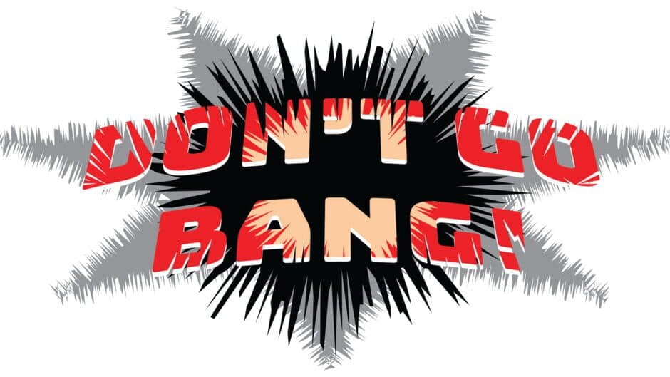 Don't Go Bang!