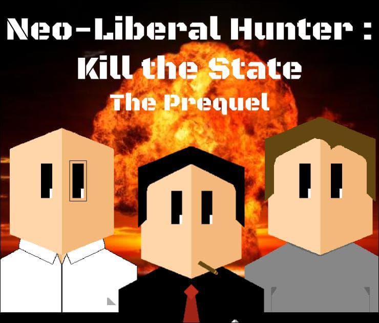 Neo-Liberal Hunter: Kill the State - The Prequel