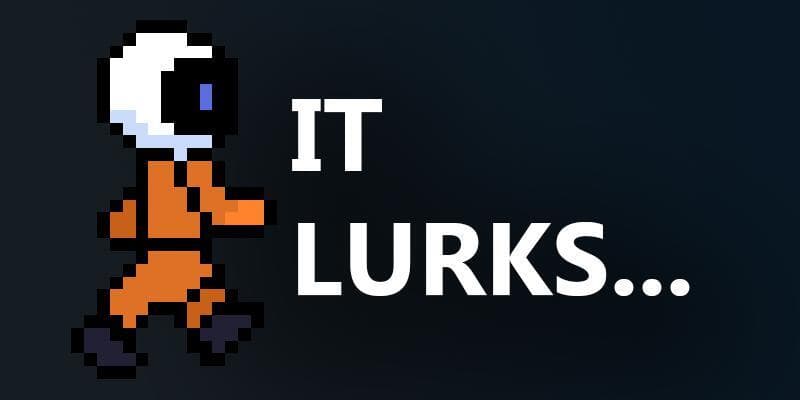 IT LURKS...