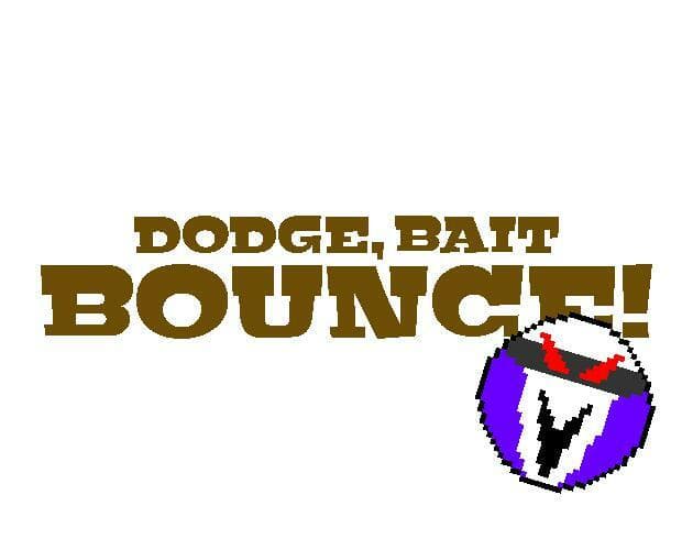 Dodge, Bait, Bounce!