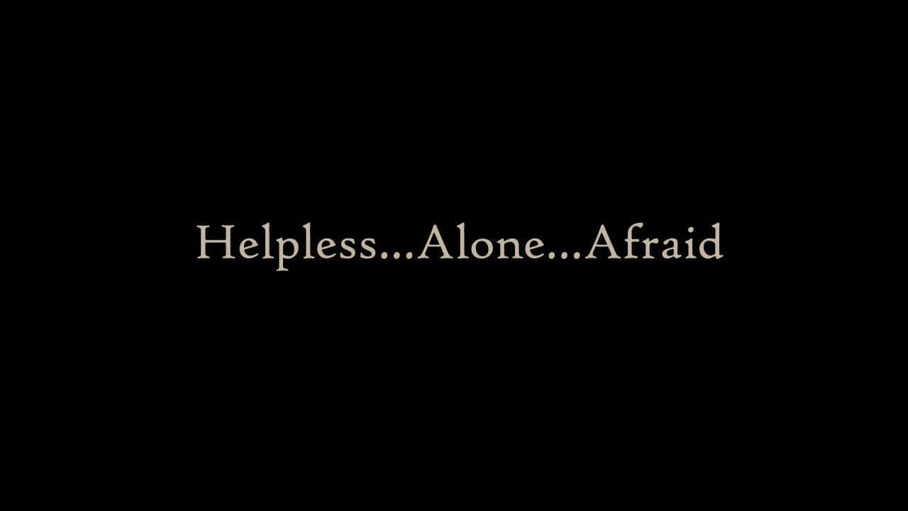 Helpless...Alone...Afraid...
